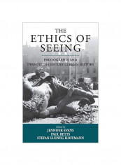 The Ethics Of Seeing: Photography And Twentieth-Century German History Hardcover