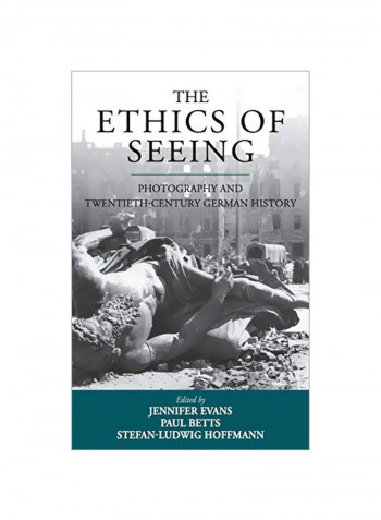 The Ethics Of Seeing: Photography And Twentieth-Century German History Hardcover