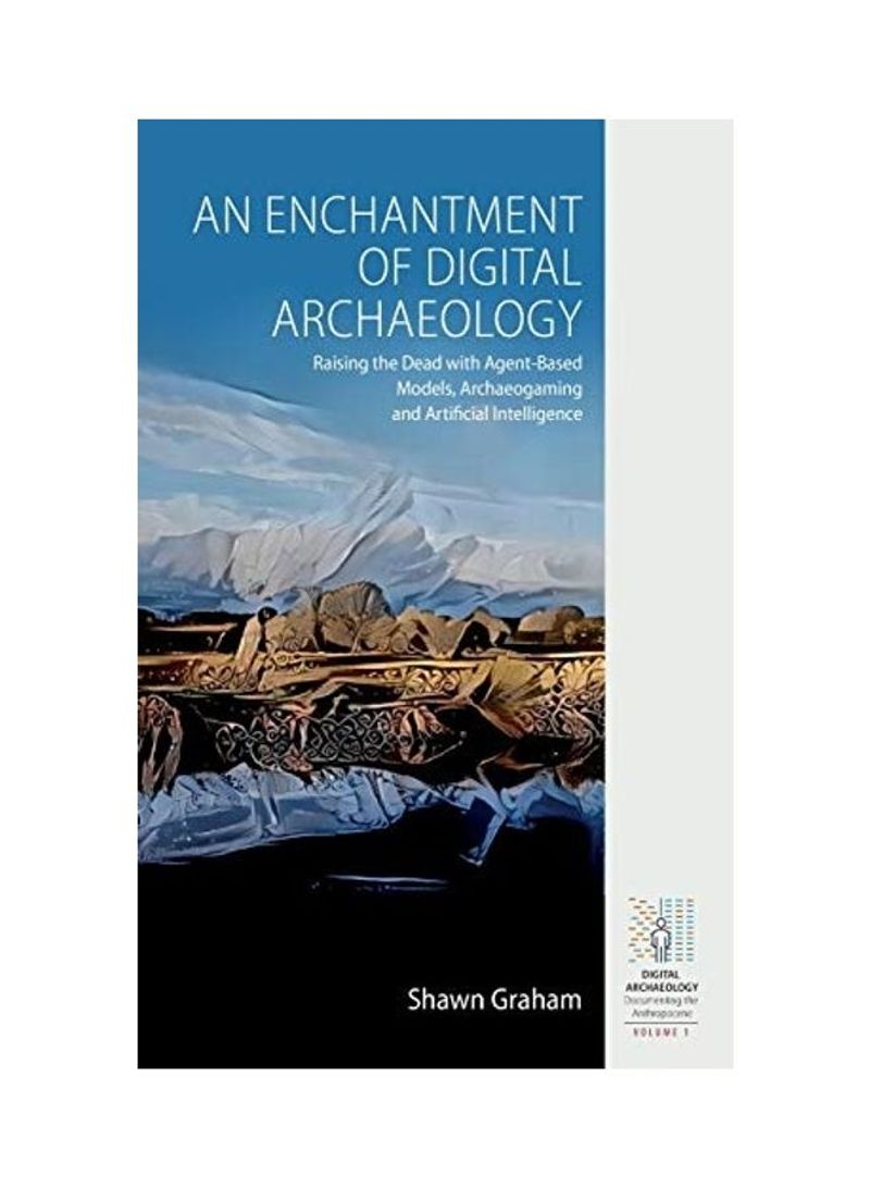 An Enchantment of Digital Archaeology: Raising the Dead with Agent-Based Models, Archaeogaming and Artificial Intelligence Hardcover English by Shawn Graham