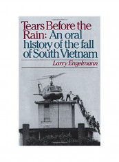 Tears Before The Rain: An Oral History Of The Fall Of South Vietnam Hardcover