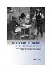Media And The Making Of Modern Germany: Mass Communications, Society, And Politics From The Empire To The Third Reich Hardcover