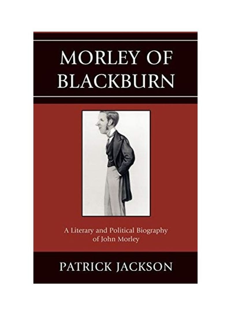 Morley of Blackburn: A Literary and Political Biography of John Morley Hardcover English by Patrick Jackson