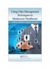 Using Data Management Techniques To Modernize Healthcare Hardcover