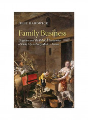 Family Business: Litigation and the Political Economies of Daily Life in Early Modern France Hardcover