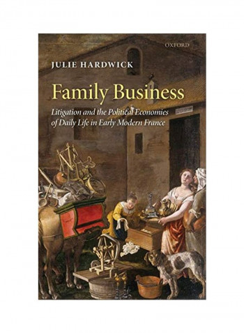Family Business: Litigation and the Political Economies of Daily Life in Early Modern France Hardcover