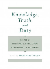 Knowledge, Truth, and Duty: Essays on Epistemic Justification, Responsibility, and Virtue Hardcover reviews Knowledge, Truth, and Duty: Essays on Epistemic Justification, Responsibility, and Virtue Hardcover
