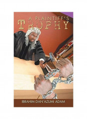 A Plaintiff's Trophy Paperback English by Ibrahim Dan'azumi Adam