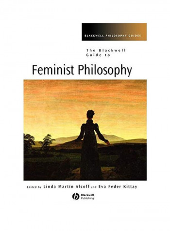 Blackwell Guide to Feminist Philosophy Hardcover