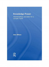 Knowledge Power: Interdisciplinary Education For A Complex World Hardcover