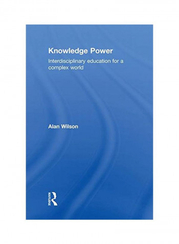 Knowledge Power: Interdisciplinary Education For A Complex World Hardcover