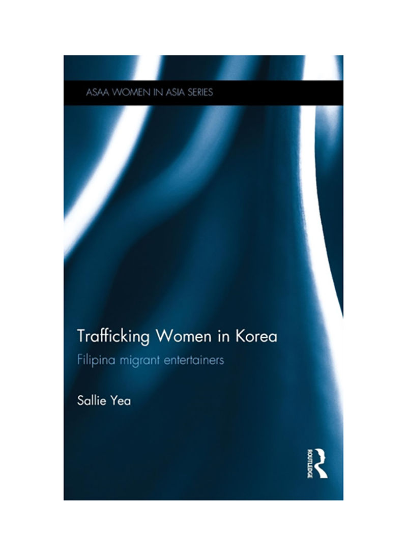 Trafficking Women In Korea: Filipina Migrant Entertainers Hardcover