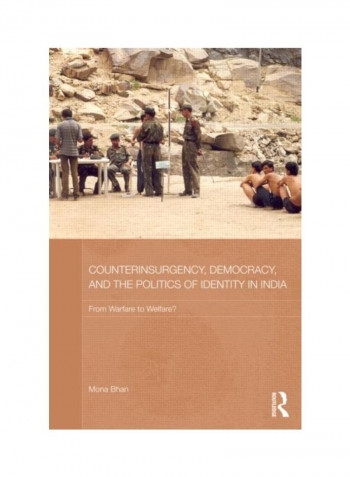 Counterinsurgency, Democracy, And The Politics Of Identity In India: From Warfare To Welfare? Hardcover