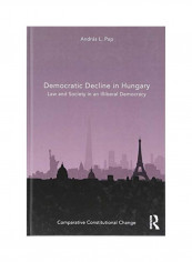 Democratic Decline In Hungary: Law And Society In An Illiberal Democracy Hardcover