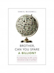 Brother, Can You Spare A Billion?: The United States The Imf And The International Lender Of Last Resort Hardcover