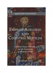 Empress Adelheid And Countess Matilda: Medieval Female Rulership And The Foundations Of European Society Hardcover English by Penelope Nash