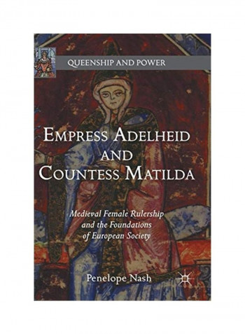 Empress Adelheid And Countess Matilda: Medieval Female Rulership And The Foundations Of European Society Hardcover English by Penelope Nash