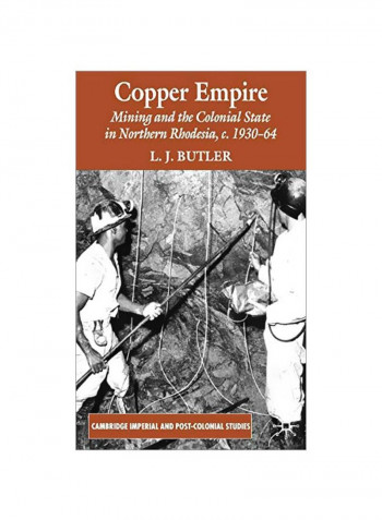 Copper Empire: Mining And The Colonial State In Northern Rhodesia, C.1930-64 Hardcover
