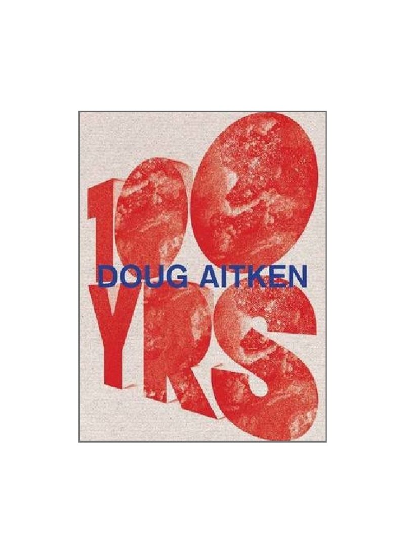 Doug Aitken: 100 Yrs Hardcover