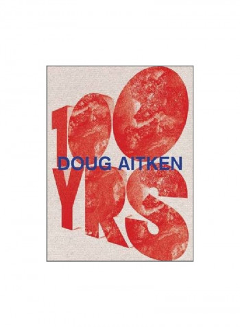 Doug Aitken: 100 Yrs Hardcover
