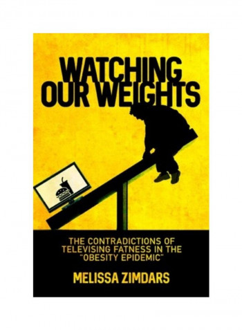 Watching Our Weights: The Contradictions Of Televising Fatness In The "Obesity Epidemic" Hardcover English by Melissa Zimdars
