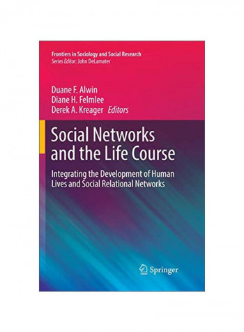 Social Networks And The Life Course: Integrating The Development Of Human Lives And Social Relational Networks Paperback