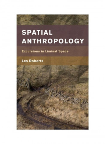 Spatial Anthropology: Excursions In Liminal Space Hardcover English by Les Roberts