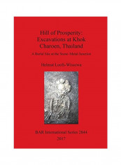 Hill Of Prosperity: Excavations At Khok Charoen, Thailand: A Burial Site At The Stone-Metal Junction Paperback