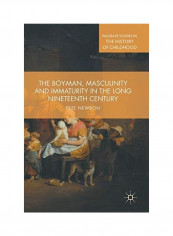 The Boy-Man, Masculinity And Immaturity In The Long Nineteenth Century Hardcover English by Pete Newbon
