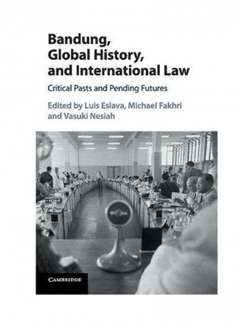 Bandung, Global History, And International Law: Critical Pasts And Pending Futures Hardcover