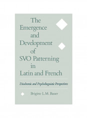The Emergence And Development Of SVO Patterning In Latin And French: Diachronic And Psycholinguistic Perspectives Hardcover