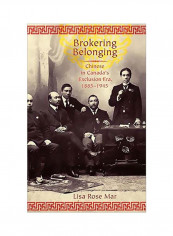Brokering Belonging: Chinese In Canada's Exclusion Era, 1885-1945 Hardcover