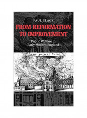From Reformation To Improvement: Public Welfare In Early Modern England Hardcover