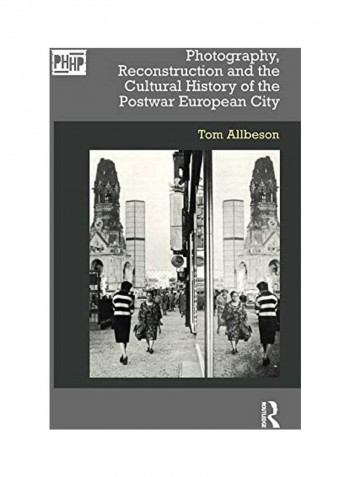 Photography, Reconstruction And The Cultural History Of The Postwar European City Hardcover English by Tom Allbeson