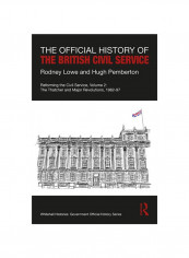 The Official History Of The British Civil Service: Reforming The Civil Service, Volume Ii: The Thatcher And Major Revolutions, 1982-97 Hardcover