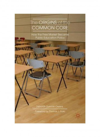 The Origins Of The Common Core: How The Free Market Became Public Education Policy Hardcover