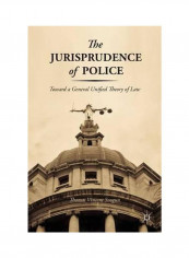 The Jurisprudence Of Police: Toward A General Unified Theory Of Law Hardcover