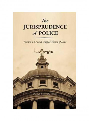 The Jurisprudence Of Police: Toward A General Unified Theory Of Law Hardcover