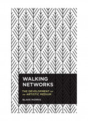 Walking Networks: The Development Of An Artistic Medium Hardcover 1