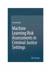 Machine Learning Risk Assessments In Criminal Justice Settings Hardcover