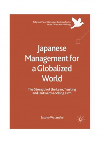 Japanese Management For A Globalized World: The Strength Of The Lean, Trusting And Outward-Looking Firm Hardcover