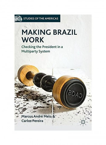 Making Brazil Work: Checking The President In A Multiparty System Hardcover