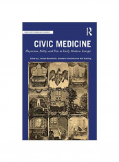 Civic Medicine: Physician, Polity, And Pen In Early Modern Europe Hardcover