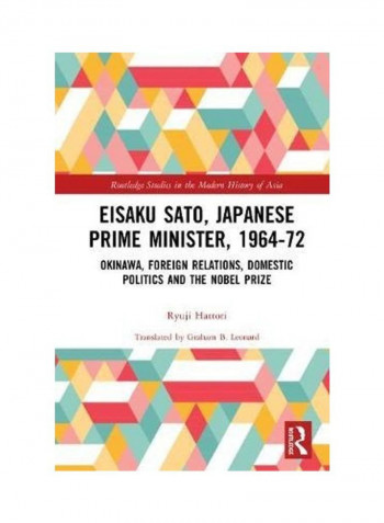 Eisaku Sato, Japanese Prime Minister, 1964-72: Okinawa, Foreign Relations, Domestic Politics And The Nobel Prize Hardcover