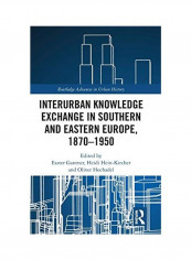 Interurban Knowledge Exchange In Southern And Eastern Europe, 1870-1950 Hardcover English by Eszter Gantner