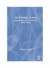 The Dynamics of News: Journalism in the 21st-Century Media Milieu Hardcover English by Richard M. Perloff
