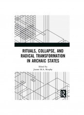Rituals, Collapse, And Radical Transformation In Archaic States Hardcover
