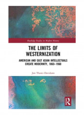 The Limits Of Westernization: American And East Asian Intellectuals Create Modernity, 1860 - 1960 Hardcover