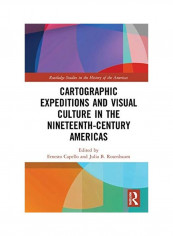 Cartographic Expeditions And Visual Culture In The Nineteenth-Century Americas Hardcover English by Ernesto Capello