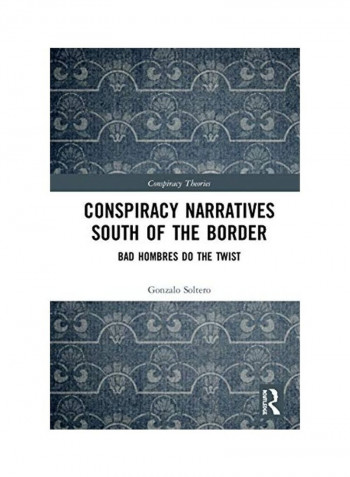 Conspiracy Narratives South Of The Border: Bad Hombres Do The Twist Hardcover English by Gonzalo Soltero