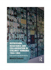 Repression, Resistance And Collaboration In Stalinist Romania 1944-1964: Post-Communist Remembering Hardcover